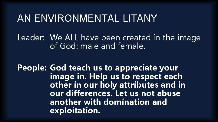 AN ENVIRONMENTAL LITANY Leader: We ALL have been created in the image of God: