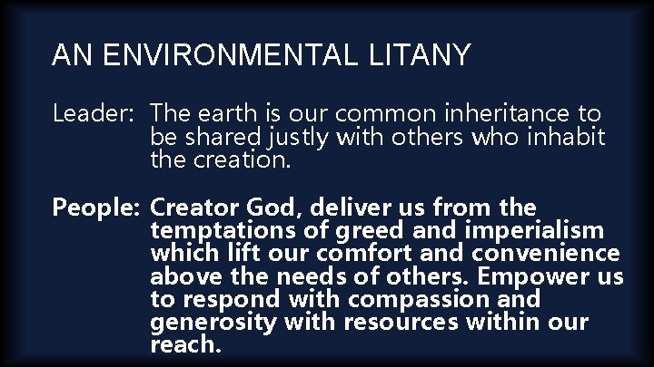 AN ENVIRONMENTAL LITANY Leader: The earth is our common inheritance to be shared justly