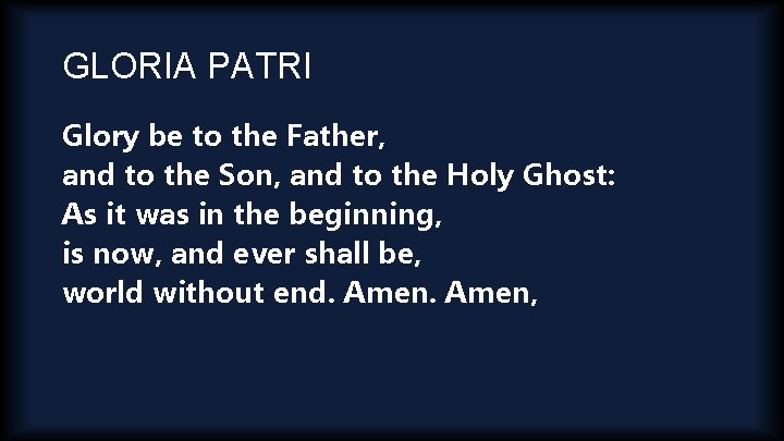 GLORIA PATRI Glory be to the Father, and to the Son, and to the