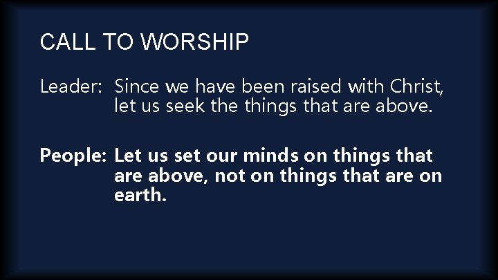 CALL TO WORSHIP Leader: Since we have been raised with Christ, let us seek