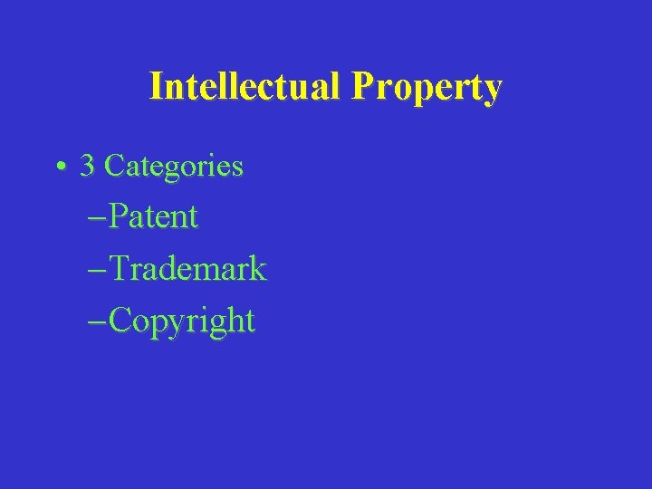 Intellectual Property • 3 Categories – Patent – Trademark – Copyright 