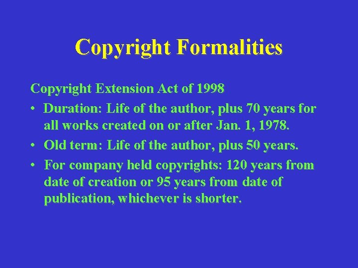 Copyright Formalities Copyright Extension Act of 1998 • Duration: Life of the author, plus
