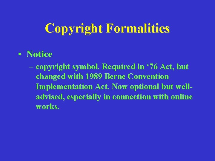 Copyright Formalities • Notice – copyright symbol. Required in ‘ 76 Act, but changed