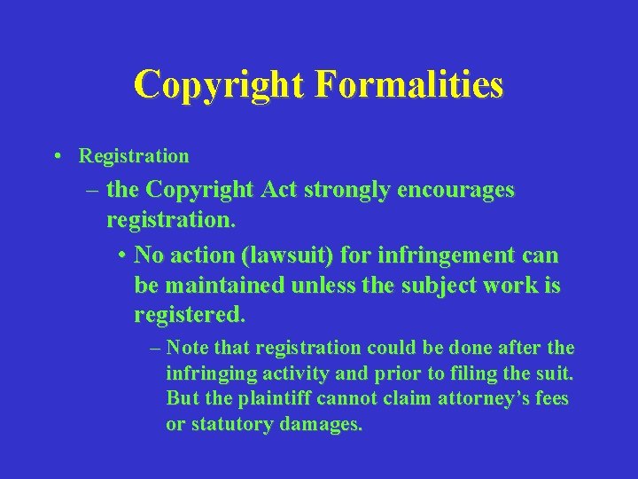 Copyright Formalities • Registration – the Copyright Act strongly encourages registration. • No action