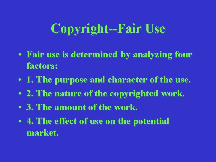 Copyright--Fair Use • Fair use is determined by analyzing four factors: • 1. The