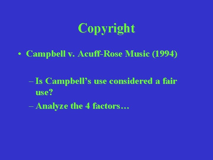 Copyright • Campbell v. Acuff-Rose Music (1994) – Is Campbell’s use considered a fair