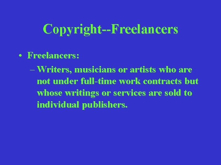 Copyright--Freelancers • Freelancers: – Writers, musicians or artists who are not under full-time work