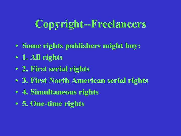 Copyright--Freelancers • • • Some rights publishers might buy: 1. All rights 2. First