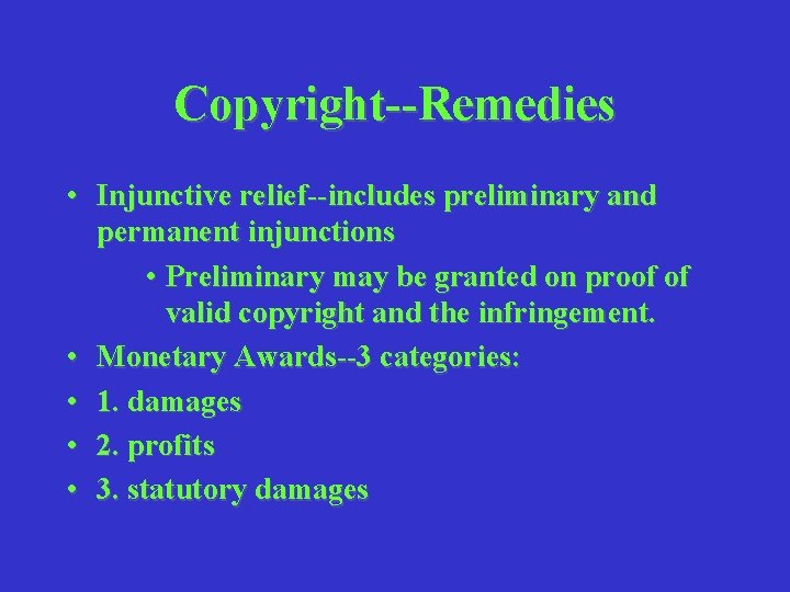 Copyright--Remedies • Injunctive relief--includes preliminary and permanent injunctions • Preliminary may be granted on