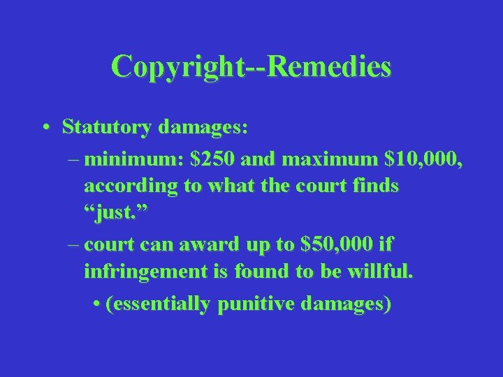 Copyright--Remedies • Statutory damages: – minimum: $250 and maximum $10, 000, according to what