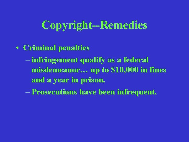 Copyright--Remedies • Criminal penalties – infringement qualify as a federal misdemeanor… up to $10,