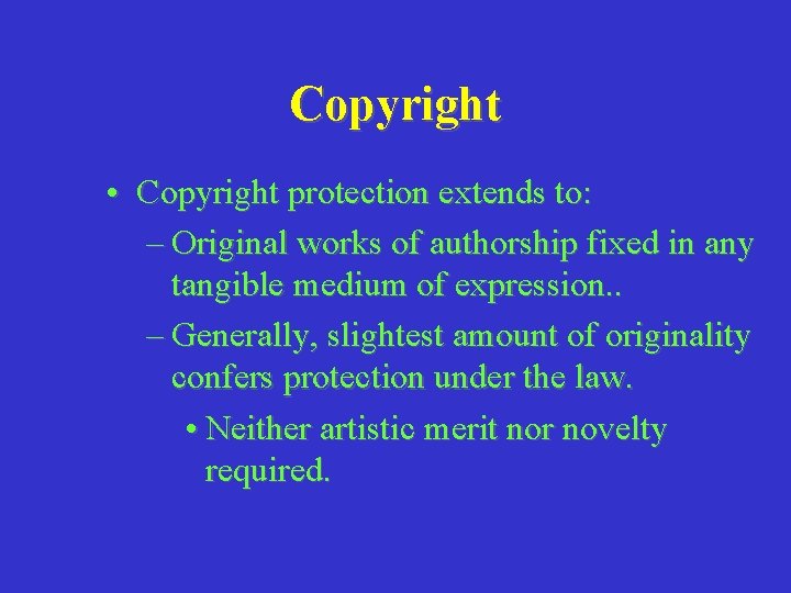 Copyright • Copyright protection extends to: – Original works of authorship fixed in any