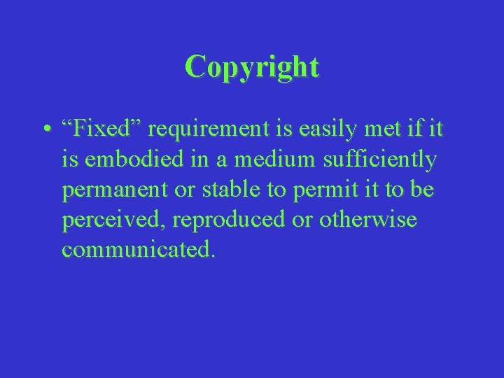 Copyright • “Fixed” requirement is easily met if it is embodied in a medium