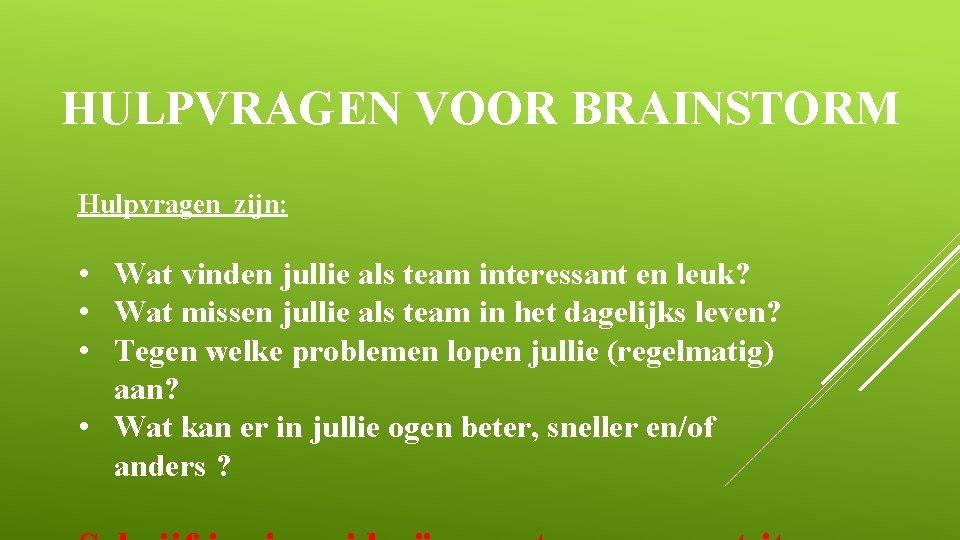 HULPVRAGEN VOOR BRAINSTORM Hulpvragen zijn: • Wat vinden jullie als team interessant en leuk?