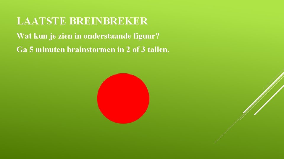 LAATSTE BREINBREKER Wat kun je zien in onderstaande figuur? Ga 5 minuten brainstormen in