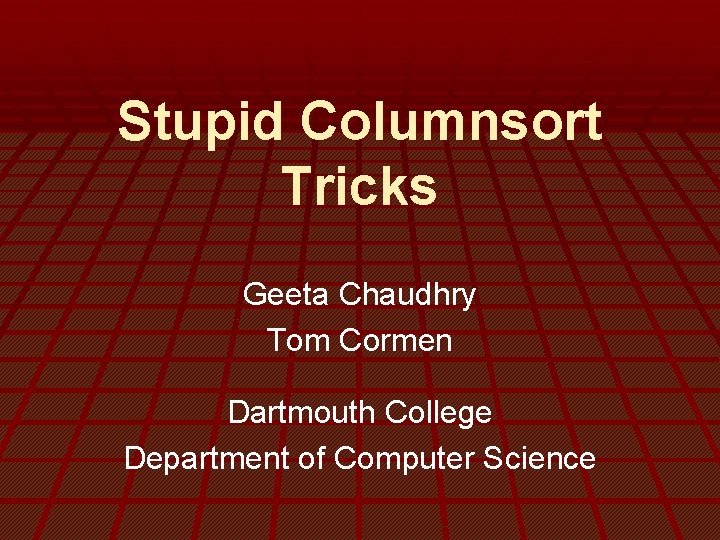 Stupid Columnsort Tricks Geeta Chaudhry Tom Cormen Dartmouth College Department of Computer Science 