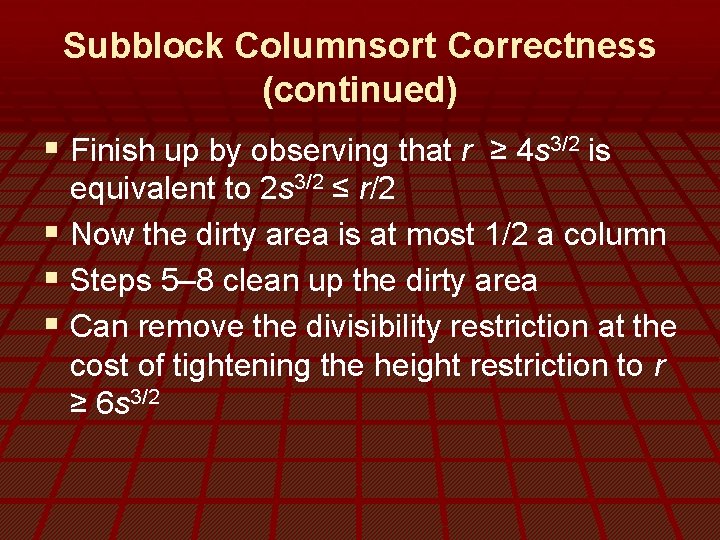 Subblock Columnsort Correctness (continued) § Finish up by observing that r ≥ 4 s
