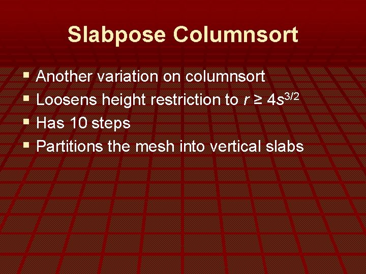 Slabpose Columnsort § Another variation on columnsort § Loosens height restriction to r ≥