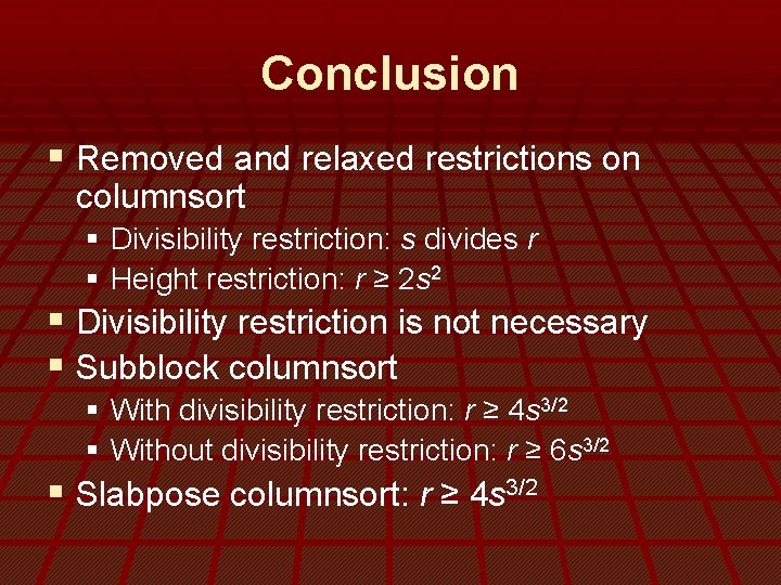 Conclusion § Removed and relaxed restrictions on columnsort § Divisibility restriction: s divides r