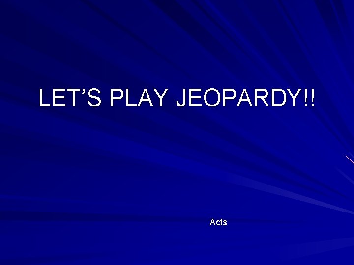LET’S PLAY JEOPARDY!! Acts 