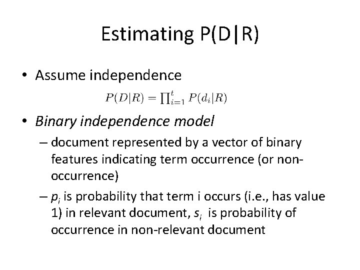 Estimating P(D|R) • Assume independence • Binary independence model – document represented by a