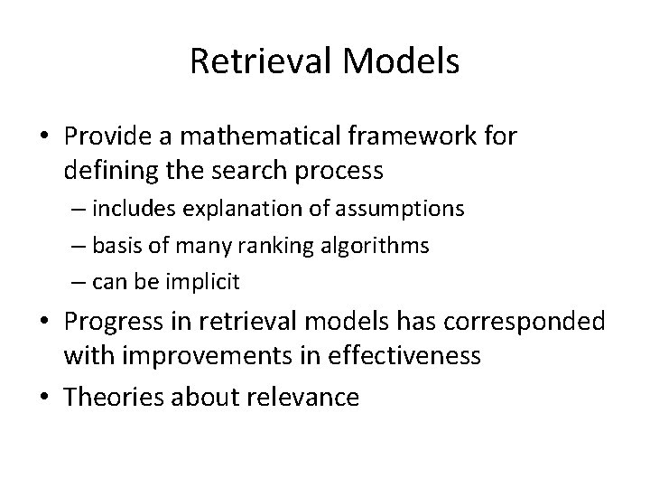 Retrieval Models • Provide a mathematical framework for defining the search process – includes