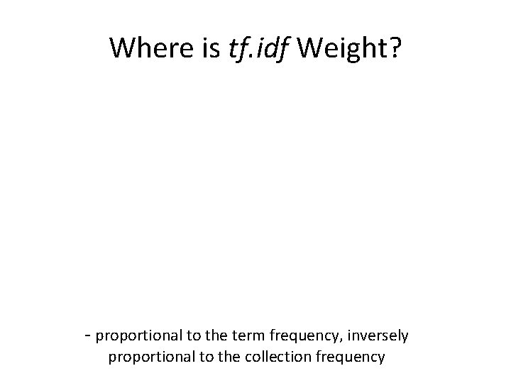 Where is tf. idf Weight? - proportional to the term frequency, inversely proportional to