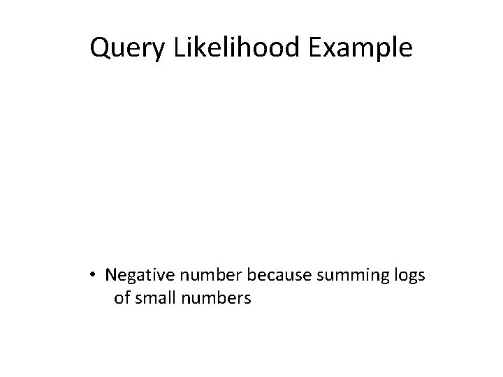 Query Likelihood Example • Negative number because summing logs of small numbers 