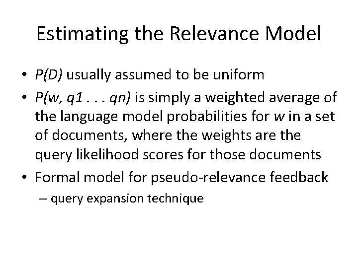 Estimating the Relevance Model • P(D) usually assumed to be uniform • P(w, q