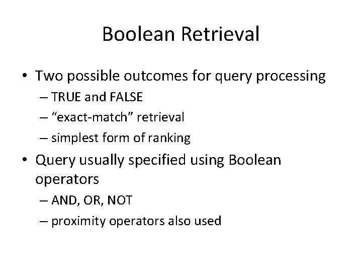 Boolean Retrieval • Two possible outcomes for query processing – TRUE and FALSE –