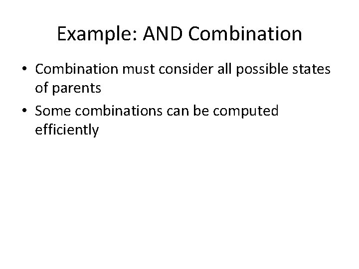 Example: AND Combination • Combination must consider all possible states of parents • Some