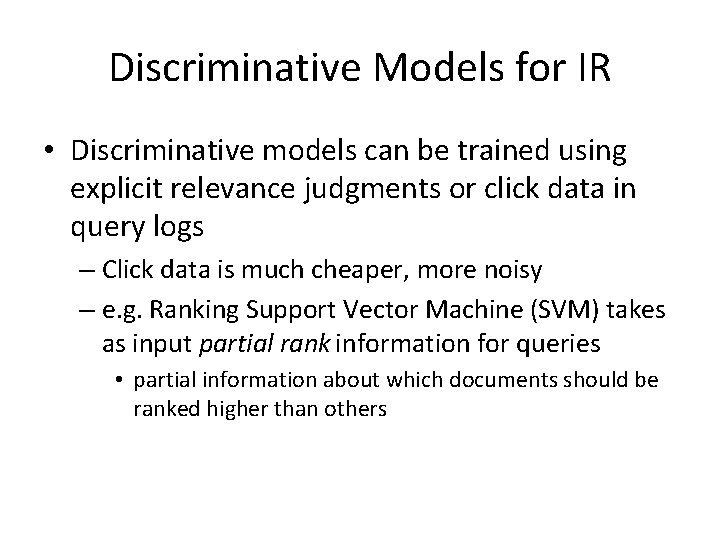 Discriminative Models for IR • Discriminative models can be trained using explicit relevance judgments