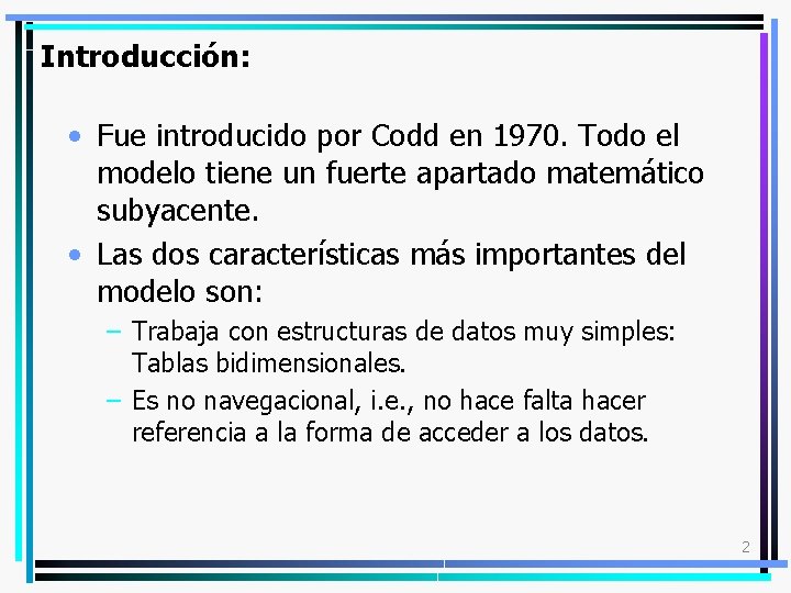 Introducción: • Fue introducido por Codd en 1970. Todo el modelo tiene un fuerte