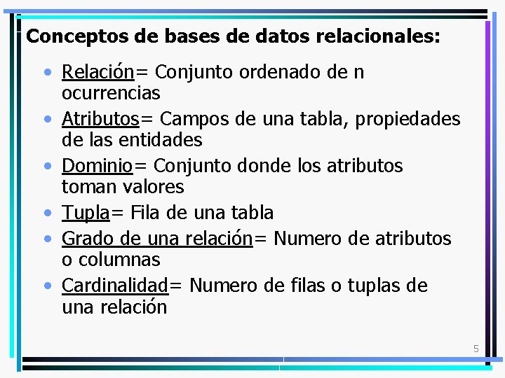 Conceptos de bases de datos relacionales: • Relación= Conjunto ordenado de n ocurrencias •