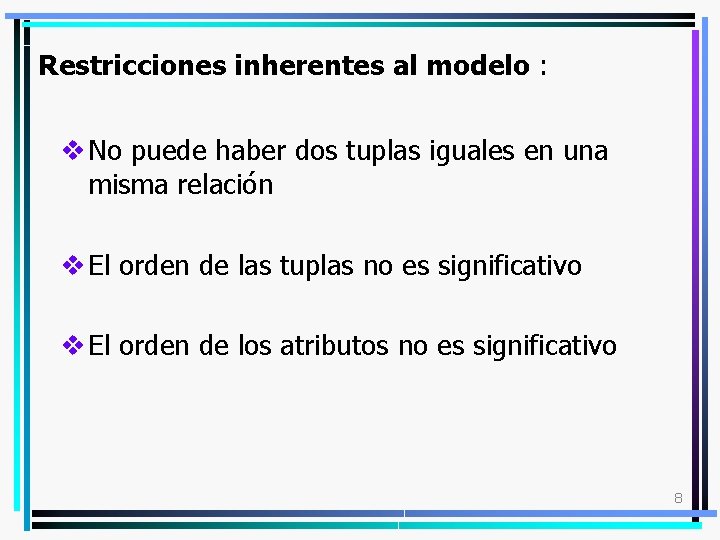 Restricciones inherentes al modelo : v No puede haber dos tuplas iguales en una