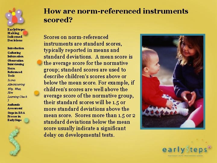 How are norm-referenced instruments scored? Early. Steps: Making Informed Decisions Introduction Gathering Information Observation