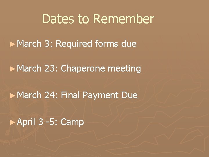 Dates to Remember ► March 3: Required forms due ► March 23: Chaperone meeting