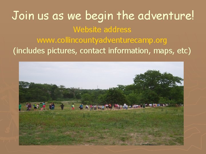 Join us as we begin the adventure! Website address www. collincountyadventurecamp. org (includes pictures,