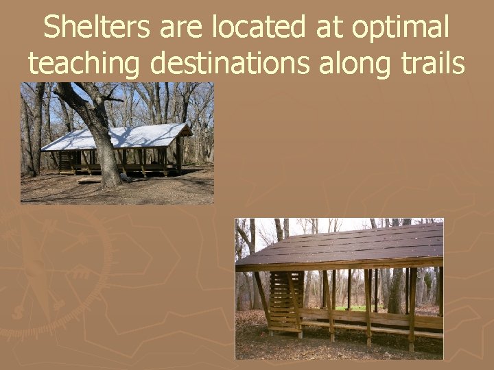 Shelters are located at optimal teaching destinations along trails 