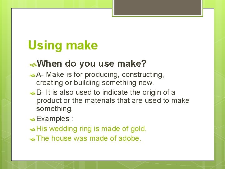 Using make When do you use make? A- Make is for producing, constructing, creating
