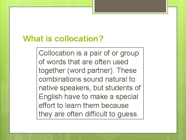 What is collocation? Collocation is a pair of or group of words that are