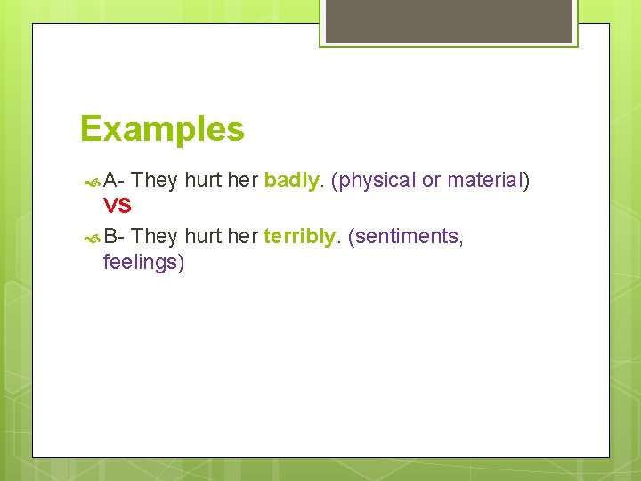 Examples A- They hurt her badly. (physical or material) VS B- They hurt her