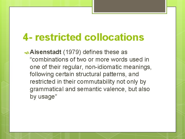 4 - restricted collocations Aisenstadt (1979) defines these as “combinations of two or more