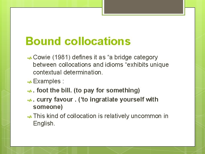Bound collocations Cowie (1981) defines it as “a bridge category between collocations and idioms