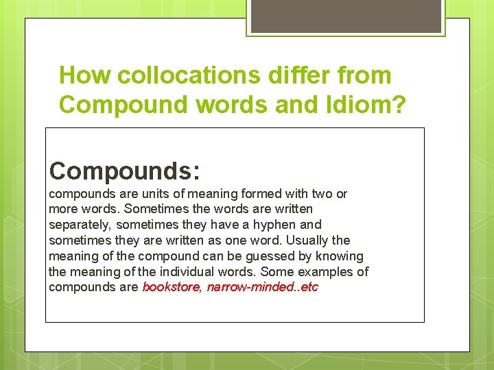 How collocations differ from Compound words and Idiom? Compounds: compounds are units of meaning