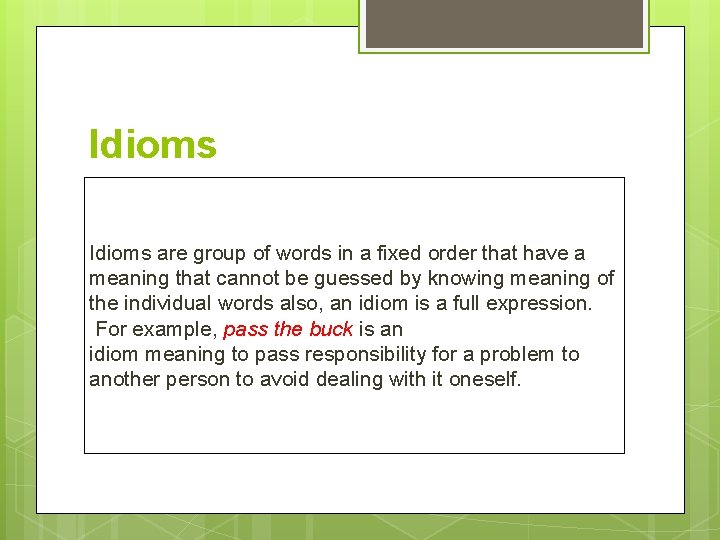 Idioms are group of words in a fixed order that have a meaning that