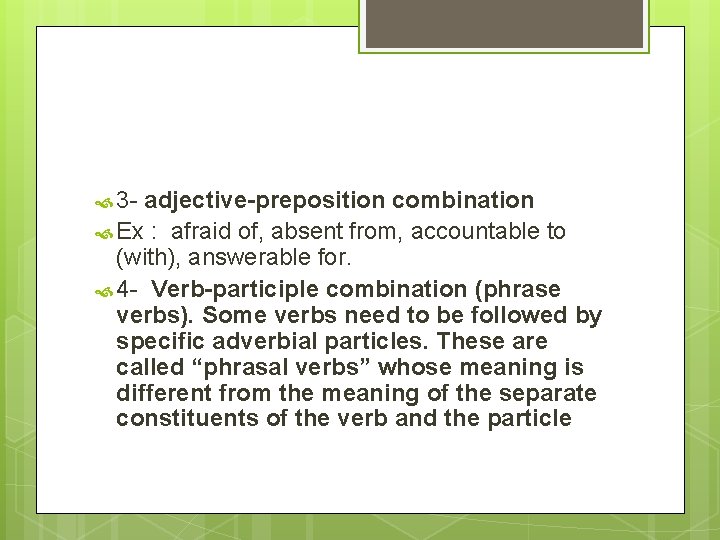  3 - adjective-preposition combination Ex : afraid of, absent from, accountable to (with),