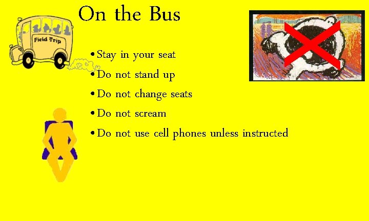 X On the Bus • Stay in your seat • Do not stand up