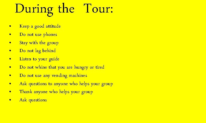  • • • During the Tour: Keep a good attitude Do not use