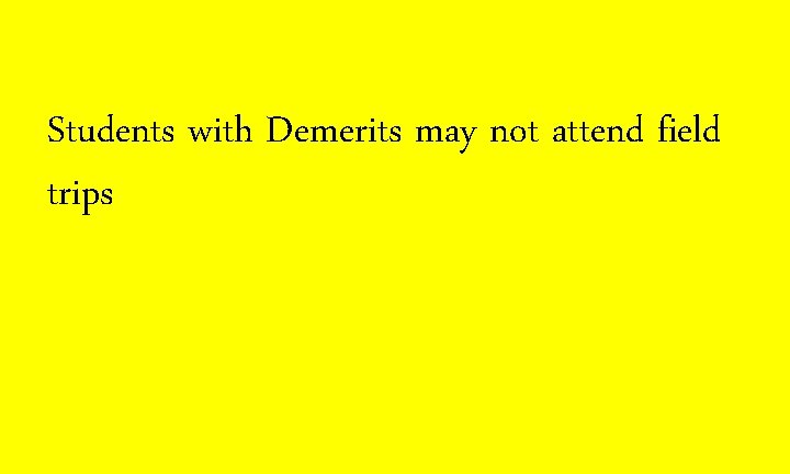 Students with Demerits may not attend field trips 
